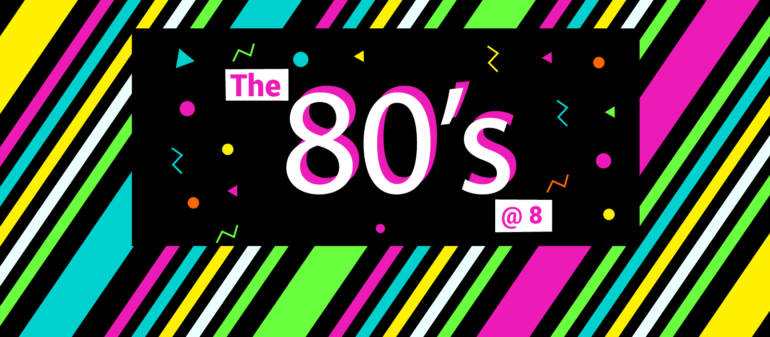 The 80’s at 8